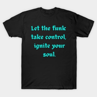 Let the funk take control ignite your soul - funkadelic T-Shirt